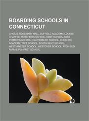 Boarding Schools in Connecticut Choate Rosemary Hall, Suffield Academy, Loomis Chaffee, Hotchkiss School, Kent School, Miss Porter's School, Canterbu,1156405432,9781156405437