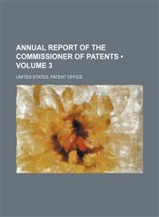 Annual Report of the Commissioner of Patents (Volume 3),1153883651,9781153883658