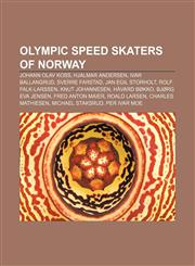 Olympic speed skaters of Norway Johann Olav Koss, Hjalmar Andersen, Ivar Ballangrud, Sverre Farstad, Jan Egil Storholt, Rolf Falk-Larssen,1155811909,9781155811901