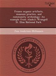 Frozen organic artifacts, museum practice, and community archeology An example from Alaska's Wrangell St. Elias National Park.,1243443510,9781243443519