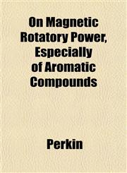 On Magnetic Rotatory Power, Especially of Aromatic Compounds,1151765813,9781151765819