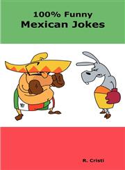 100% Funny Mexican Jokes The Best, Funniest, Dirty, Short and Long Mexican Jokes Book,0986600407,9780986600401