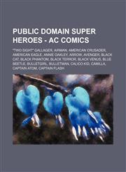 Public Domain Super Heroes - AC Comics Two Sight Gallager, Airman, American Crusader, American Eagle, Annie Oakley, Arrow, Avenger, Black Cat, Blac,1234807637,9781234807634