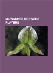 Milwaukee Brewers Players Trevor Hoffman, Ryan Braun, Russell Branyan, Guillermo Mota, Hank Aaron, Eddie Zosky, CC Sabathia, Gabe Kapler, Paul B,1230752706,9781230752709