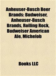 Anheuser-Busch Beer Brands Budweiser, Anheuser-Busch Brands, Rolling Rock, Budweiser American Ale, Michelob,1155763254,9781155763255
