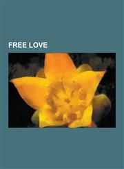 Free Love Anarchism and Free Love, Casual Sex, Free Love Advocates, Polyamory, Sex Positivism, Hippie, Bertrand Russell, Robert,1230596429,9781230596426