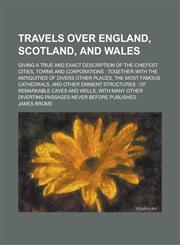 Travels Over England, Scotland, and Wales; Giving a True and Exact Description of the Chiefest Cities, Towns and Corporations Together with the Antiq,1154994201,9781154994209