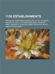 1130 Establishments Thuringia, Wettenhausen Abbey, Neuburg Abbey, Negoro-Ji, Neubourg Abbey, Beaumont Palace, Knechtsteden Abbey,1156351421,9781156351420