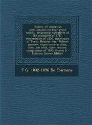 History of American Abolitionism; Its Four Great Epochs, Embracing Narratives of the Ordinance of 1787, Compromise of 1820, Annexation of Texas, Mexic,129351330X,9781293513309
