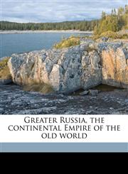 Greater Russia, the continental Empire of the old world,1176640062,9781176640061