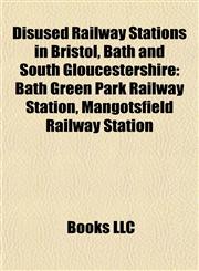 Disused Railway Stations in Bristol, Bath and South Gloucestershire Bath Green Park Railway Station, Mangotsfield Railway Station,1155901339,9781155901336
