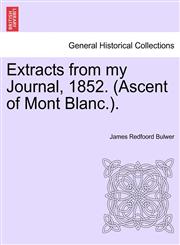 Extracts from my Journal, 1852. (Ascent of Mont Blanc.).,1240921616,9781240921614