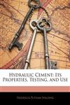 Hydraulic Cement Its Properties, Testing, and Use,1144478154,9781144478153