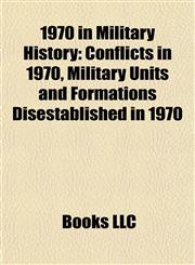 1970 in Military History Conflicts in 1970, Military Units and Formations Disestablished in 1970,1157748856,9781157748854