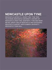 Newcastle upon Tyne Newcastle United F.C., River Tyne, Tyne Tees Television, Newcastle University, History of Newcastle upon Tyne, Gosforth,1156546761,9781156546765