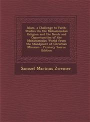 Islam, a Challenge to Faith Studies on the Mohammedan Religion and the Needs and Opportunities of the Mohammedan World from the Standpoint of Chri,1287442412,9781287442417