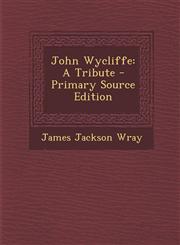 John Wycliffe A Tribute - Primary Source Edition,1293876666,9781293876664
