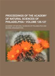 Proceedings of the Academy of Natural Sciences of Philadelphia (Volume 126-127),1154257045,9781154257045