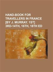 Hand-book for travellers in France [by J. Murray. 1st] 3rd-14th, 16th, 18th ed,1236090381,9781236090386
