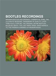 Bootleg recordings Nirvana bootleg recordings, Commercial Zone, The Lillywhite Sessions, Trademark of Quality, Live'r Than You'll Ever Be,1156140633,9781156140635