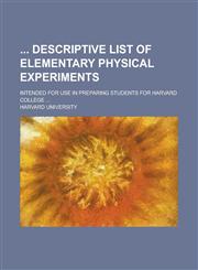 Descriptive List of Elementary Physical Experiments; Intended for Use in Preparing Students for Harvard College ...,1236866320,9781236866325