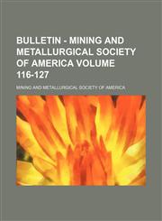 Bulletin - Mining and Metallurgical Society of America Volume 116-127,1154050939,9781154050936