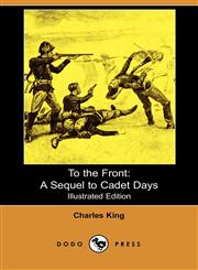 To the Front A Sequel to Cadet Days (Illustrated Edition) (Dodo Press),140651943X,9781406519433