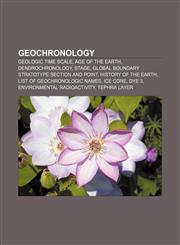 Geochronology Geologic time scale, Age of the Earth, Dendrochronology, Stage, Global Boundary Stratotype Section and Point,1233264192,9781233264193