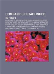 Companies established in 1871 Delaware River Iron Ship Building and Engine Works, Ringling Bros. and Barnum & Bailey Circus, Syracuse China,1156118107,9781156118108
