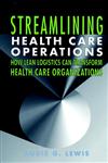 Streamlining Health Care Operations How Lean Logistics Can Transform Health Care Organizations 1st Edition,0787955035,9780787955038