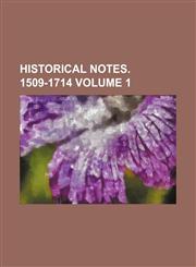 Historical notes. 1509-1714 Volume 1,1150963794,9781150963797