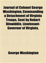 Journal of Colonel George Washington, Commanding a Detachment of Virginia Troops, Sent by Robert Dinwiddie, Lieutenant-Governor of Virginia,,1155062345,9781155062341