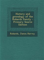 History and genealogy of the Robards family - Primary Source Edition,129588948X,9781295889488
