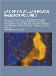 Life of Sir William Rowan Hamilton; Knt., LL. D., D. C. L., M. R. I. A., Andrews Professor of Astronomy in the University of Dublin, and Royal Astrono,1230232419,9781230232416