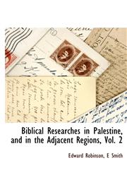 Biblical Researches in Palestine, and in the Adjacent Regions, Vol. 2,114066171X,9781140661719