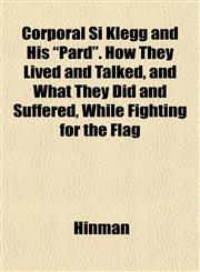 Corporal Si Klegg and His "Pard". How They Lived and Talked, and What They Did and Suffered, While Fighting for the Flag,1153373521,9781153373524