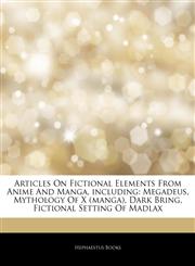 Articles On Fictional Elements From Anime And Manga, including Megadeus, Mythology Of X (manga), Dark Bring, Fictional Setting Of Madlax,1242483020,9781242483028
