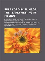 Rules of discipline of the Yearly Meeting of Friends; for Pennsylvania, New Jersey, Delaware, and the eastern parts of Maryland,1236661664,9781236661661