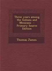 Three Years Among the Indians and Mexicans,1289600864,9781289600860