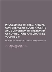 Proceedings of the  Annual Conference of County Agents and Convention of the Board of Corrections and Charities Volume 9-11,1230042806,9781230042800