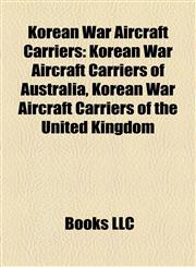 Korean War Aircraft Carriers Korean War Aircraft Carriers of Australia, Korean War Aircraft Carriers of the United Kingdom,1157864821,9781157864820