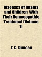 Diseases of Infants and Children, With Their Homoeopathic Treatment (Volume 1),1152234757,9781152234758