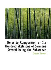 Helps to Composition or Six Hundred Skeletons of Sermons Several being the Substance,1115791419,9781115791410