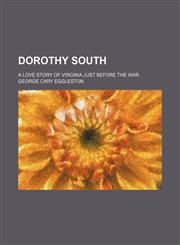Dorothy South; A Love Story of Virginia Just Before the War,1150884940,9781150884948