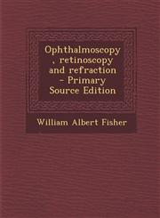Ophthalmoscopy, retinoscopy and refraction  - Primary Source Edition,1293336890,9781293336892