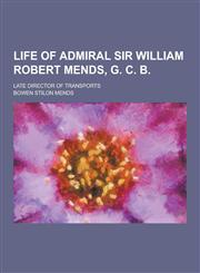 Life of Admiral Sir William Robert Mends, G. C. B; Late Director of Transports,123028799X,9781230287997