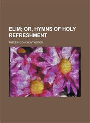 Elim;  or, Hymns of holy refreshment,1236641183,9781236641182