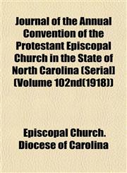 Journal of the Annual Convention of the Protestant Episcopal Church in the State of North Carolina (Serial] (Volume 102nd(1918)),1152982745,9781152982741