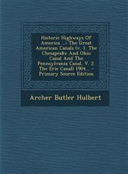 Historic Highways of America ... The Great American Canals (V. 1. the Chesapeake and Ohio Canal and the Pennsylvania Canal. V. 2. the Erie Canal) 190,1294483552,9781294483557