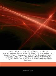 Articles On Louis Xiv Of France, including AthÃ©naÃ¯s De Rochechouart De Mortemart, Edict Of Fontainebleau, RÃ©gence, Louis Alexandre, Count Of Toulouse, Louis Auguste, Duke Of Maine, Marie Anne De Bourbon, FranÃ§oise Marie De Bourbon,1242938419,9781242938412